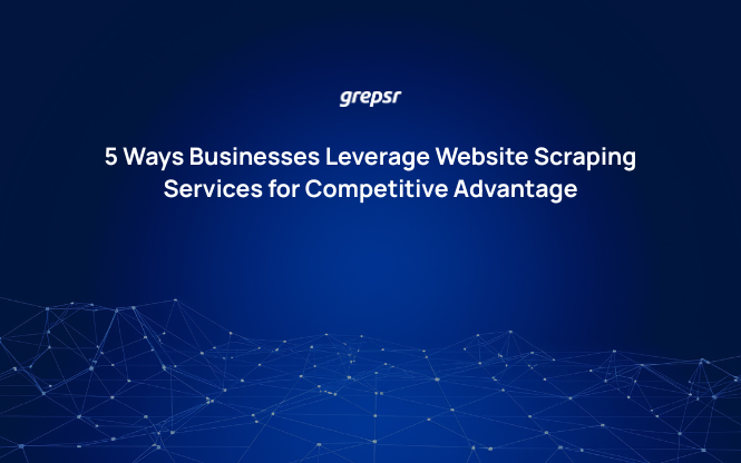 5 Ways Businesses Leverage Website Scraping Services for Competitive Advantage