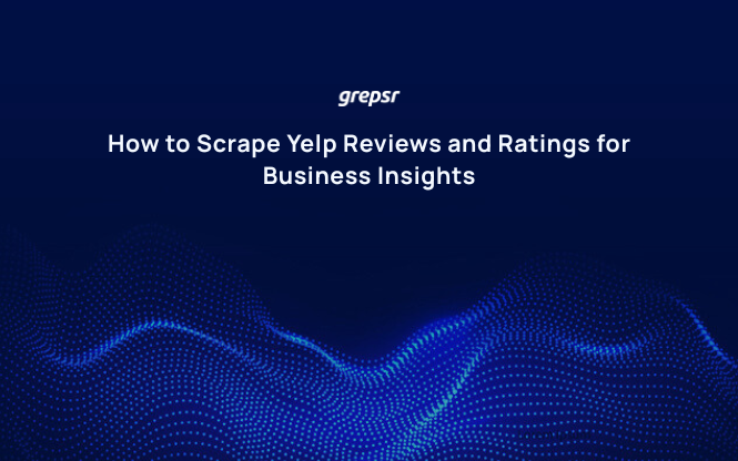 How to Scrape Yelp Reviews and Ratings for Business Insights