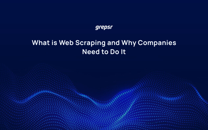 What is Web Scraping and Why Companies Need to Do It