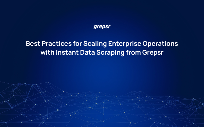 Best Practices for Scaling Enterprise Operations with Instant Data Scraping from Grepsr