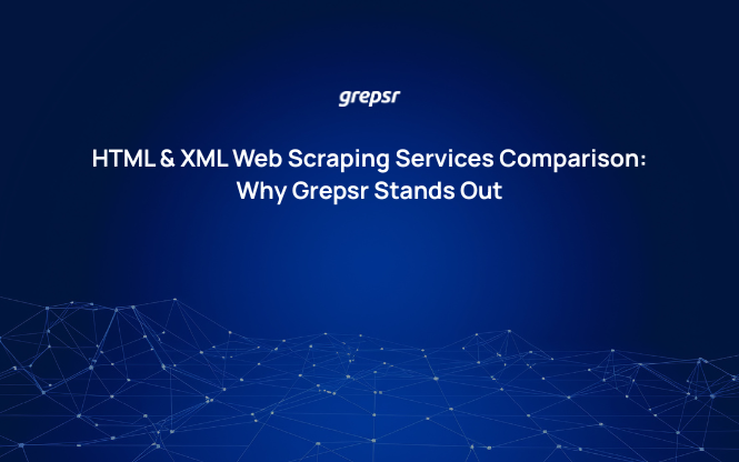 HTML & XML Web Scraping Services Comparison: Why Grepsr Stands Out