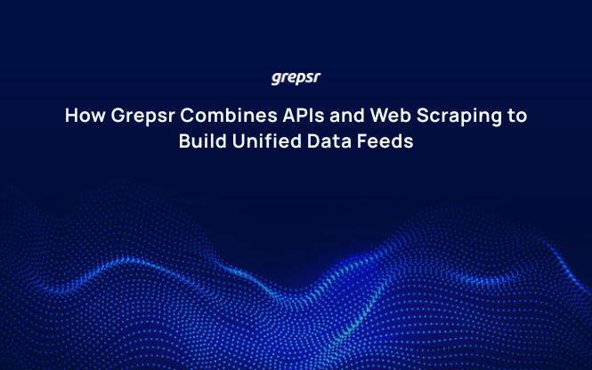 How Grepsr Combines APIs and Web Scraping to Build Unified Data Feeds