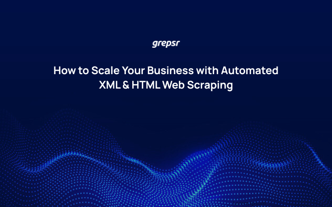 How to Scale Your Business with Automated XML & HTML Web Scraping