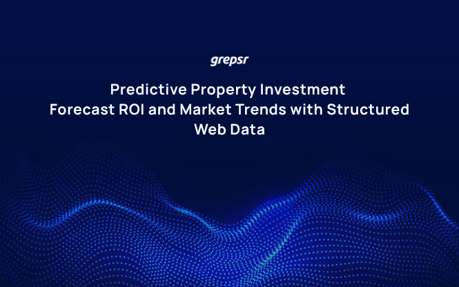 Predictive Property Investment: Forecast ROI and Market Trends with Structured Web Data