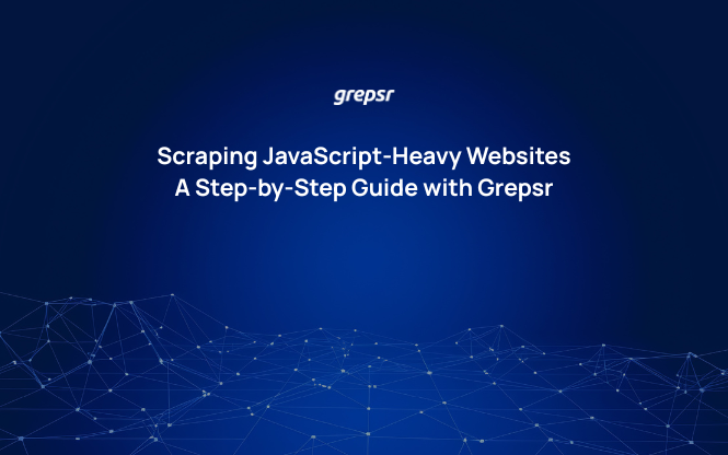 Scraping JavaScript‑Heavy Websites: A Step‑by‑Step Guide with Grepsr