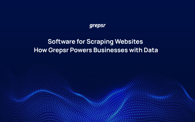 Software for Scraping Websites: How Grepsr Powers Businesses with Data