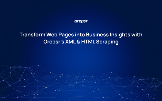 Transform Web Pages into Business Insights with Grepsr’s XML & HTML Scraping