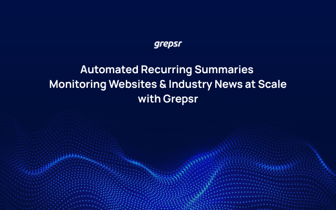 Automated Recurring Summaries Monitoring Websites & Industry News at Scale with Grepsr