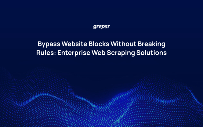 Bypass Website Blocks Without Breaking Rules: Enterprise Web Scraping Solutions