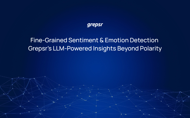 Fine-Grained Sentiment & Emotion Detection Grepsr’s LLM-Powered Insights Beyond Polarity