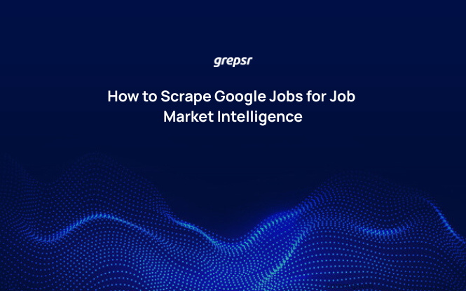 How to Scrape Google Jobs for Job Market Intelligence