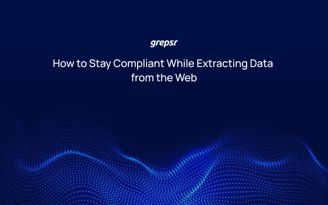 How to Stay Compliant While Extracting Data from the Web
