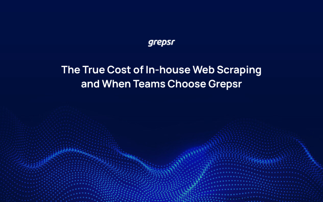 The True Cost of In‑house Web Scraping and When Teams Choose Grepsr