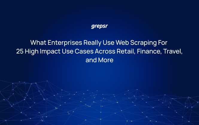 What Enterprises Really Use Web Scraping For: 25 High Impact Use Cases Across Retail, Finance, Travel, and More
