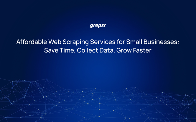 Affordable Web Scraping Services for Small Businesses: Save Time, Collect Data, Grow Faster