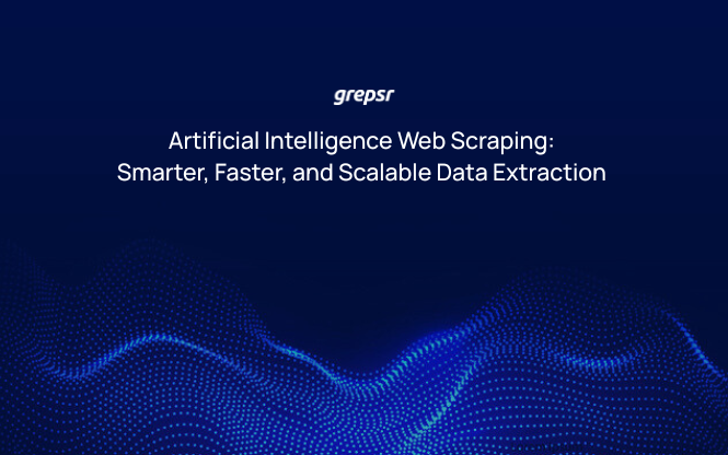 Artificial Intelligence Web Scraping: Smarter, Faster, and Scalable Data Extraction with Grepsr