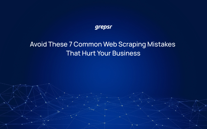 Avoid These 7 Common Web Scraping Mistakes That Hurt Your Business