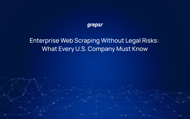 Enterprise Web Scraping Without Legal Risks: What Every U.S. Company Must Know
