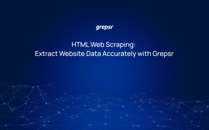 HTML Web Scraping: Extract Website Data Accurately with Grepsr