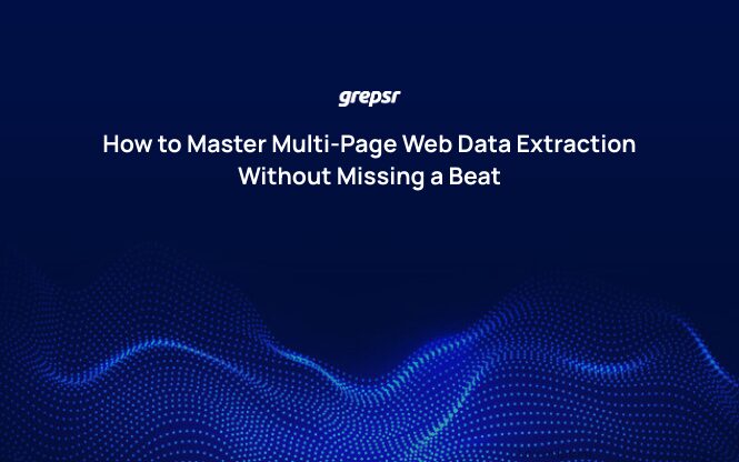 How to Master Multi-Page Web Data Extraction Without Missing a Beat