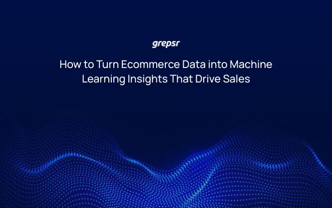 How to Turn Ecommerce Data into Machine Learning Insights That Drive Sales