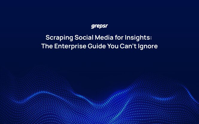 Scraping Social Media for Insights: The Enterprise Guide You Can’t Ignore