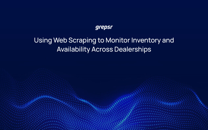 Using Web Scraping to Monitor Inventory and Availability Across Dealerships