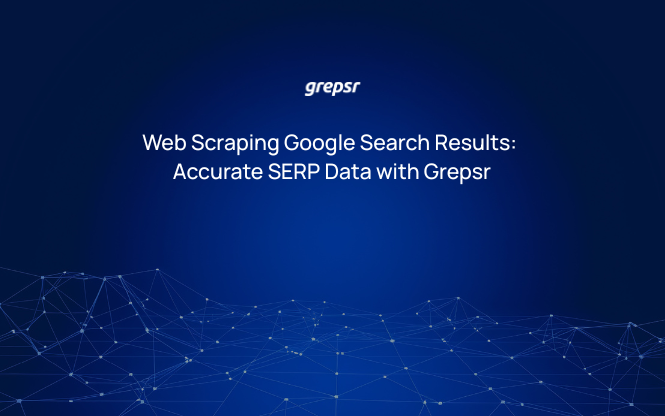 Web Scraping Google Search Results: Accurate SERP Data with Grepsr