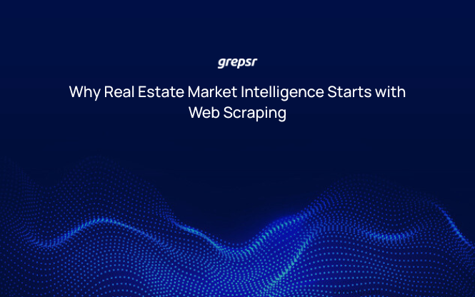 Why Real Estate Market Intelligence Starts with Web Scraping