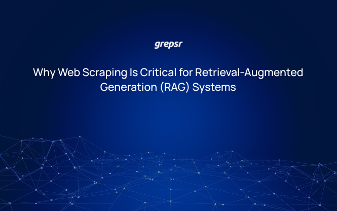 Why Web Scraping Is Critical for Retrieval-Augmented Generation (RAG) Systems