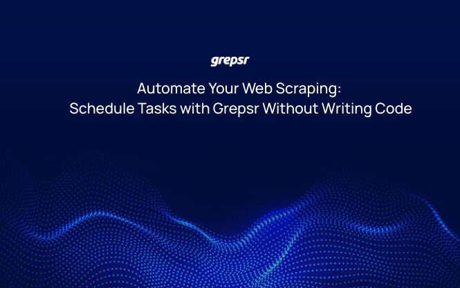 Automate Your Web Scraping: Schedule Tasks with Grepsr Without Writing Code