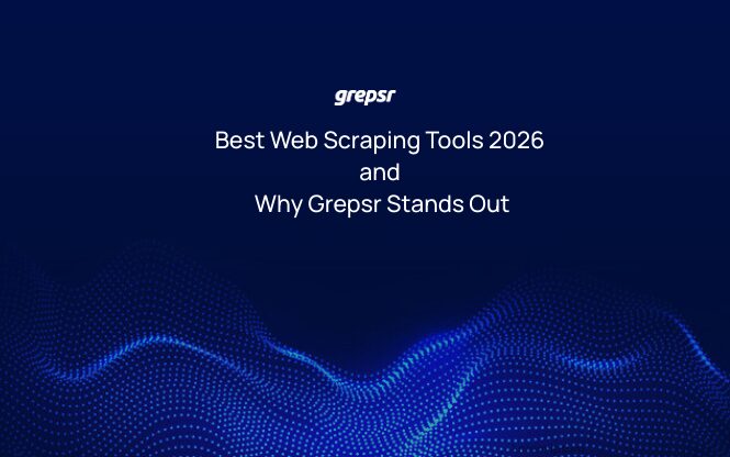 Best Web Scraping Tools 2026 and Why Grepsr Stands Out