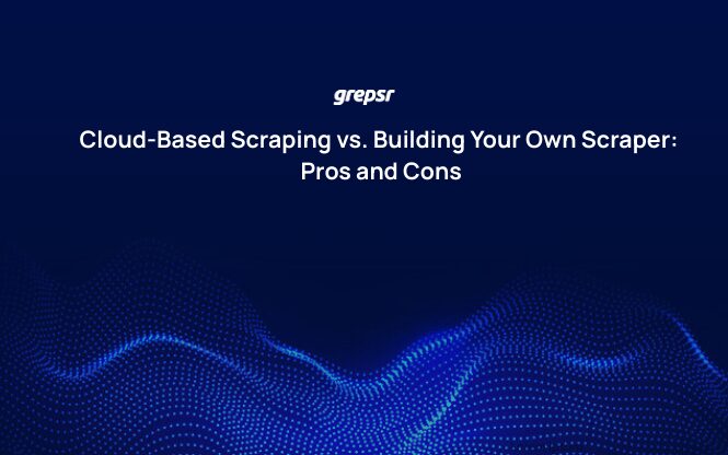 Cloud-Based Scraping vs. Building Your Own Scraper: Pros and Cons