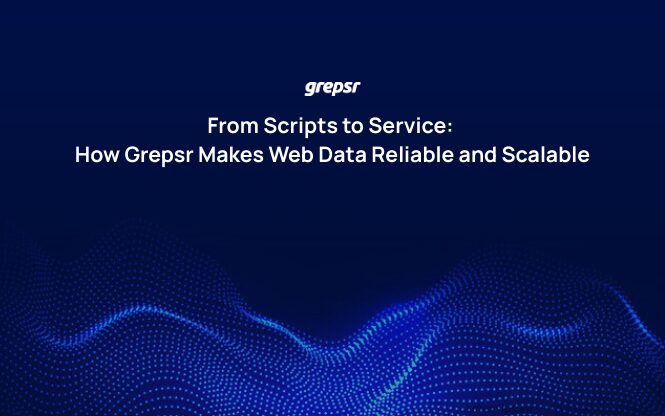 From Scripts to Service: How Grepsr Makes Web Data Reliable and Scalable