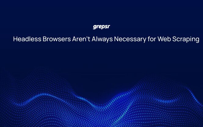 Headless Browsers Aren’t Always Necessary for Web Scraping