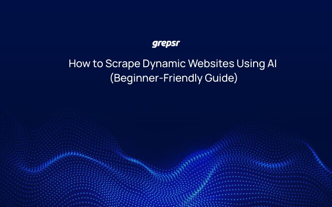 How to Scrape Dynamic Websites Using AI | Guide | Grepsr