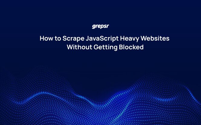 How to Scrape JavaScript Heavy Websites Without Getting Blocked