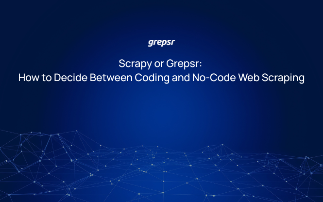 Scrapy or Grepsr: How to Decide Between Coding and No-Code Web Scraping