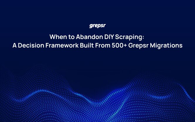 When to Abandon DIY Scraping: A Decision Framework Built From 500+ Grepsr Migrations