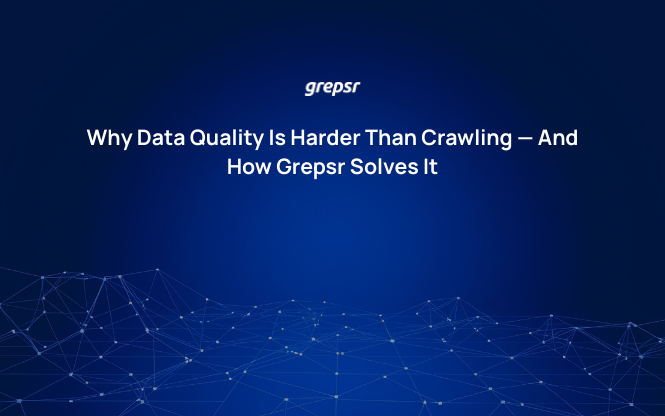 Why Data Quality Is Harder Than Crawling — And How Grepsr Solves It