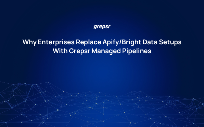 Why Enterprises Replace Apify/Bright Data Setups With Grepsr Managed Pipelines