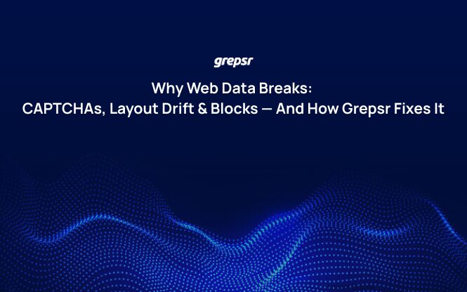Why Web Data Breaks: CAPTCHAs, Layout Drift & Blocks — And How Grepsr Fixes It