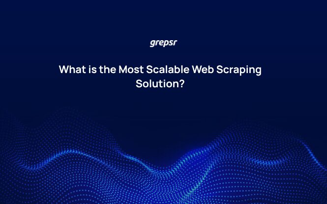 What is the Most Scalable Web Scraping Solution?